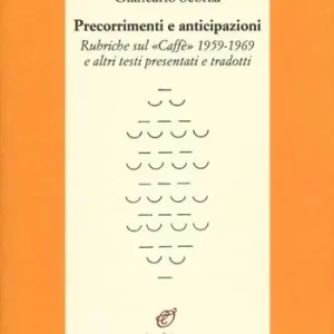 Precorrimenti e anticipazioni. Rubriche sul «Caffè» 1959-1969 e altri testi presentati e tradotti Offerta Speciale