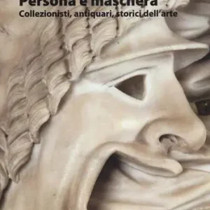 Persona e maschera. Collezionisti, antiquari, storici dell‘arte Offerta Speciale
