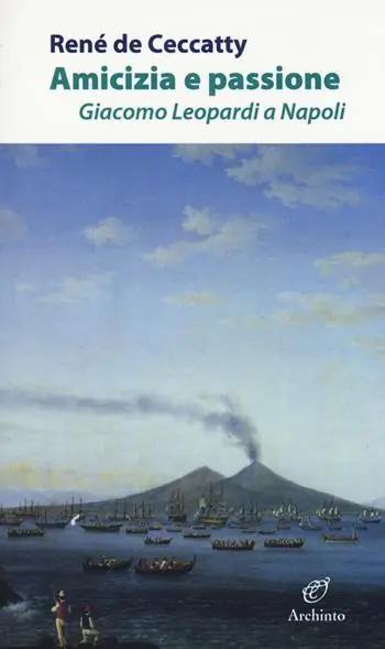 Amicizia e passione. Giacomo Leopardi a Napoli Prezzo Basso