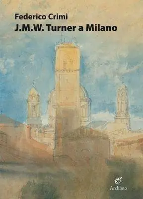 J.M.W. Turner a Milano. Disegni inediti. Ediz. illustrata Saldi