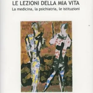 Le lezioni della mia vita. La medicina, la psichiatria, le istituzioni Spedito Oggi