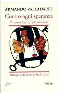 Occasione Contro ogni speranza. 22 anni nel gulag delle Americhe dal fondo delle carceri di Fidel Castro. Ediz. illustrata