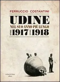 Promozione Esclusiva Udine nel suo anno più lungo ottobre 1917-novembre 1918