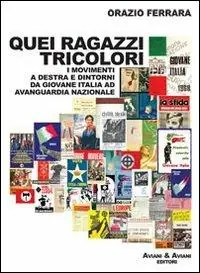 Esclusivo Quei ragazzi tricolori. I movimenti a destra e dintorni da Giovane Italia ad avanguardia nazionale