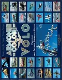 Non Perdere Armonie di colori in volo. L‘universo delle pattuglie acrobatiche militari. Ediz. illustrata