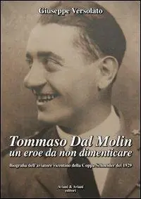 Tommaso Dal Molin un eroe da non dimenticare. Biografia dell‘aviatore vicentino della Coppa Schneider del 1929 Affare