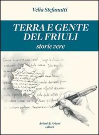 Terra e gente del Friuli. Storie vere Subito Disponibile