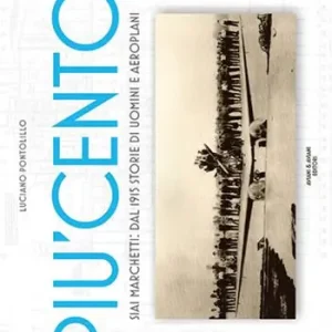 Spedito Oggi Più cento. SIAI Marchetti. Dal 1915 storie di uomini e aeroplani. Ediz. italiana e inglese