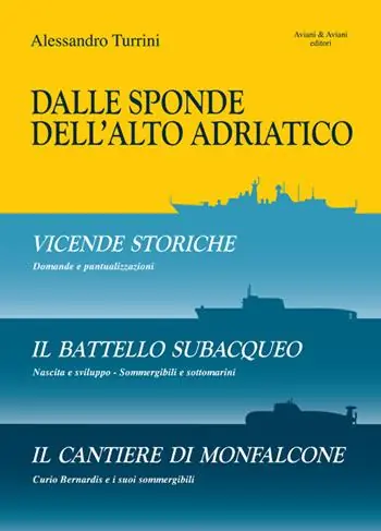 Nuova Collezione Dalle sponde dell‘Alto Adriatico. Vicende storiche-Il battello subacquepo-Il cantiere di Monfalcone