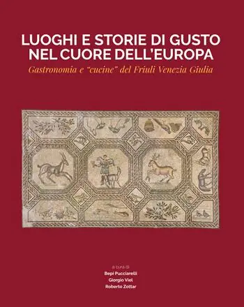 Offerta Limitata Luoghi e storie di gusto nel cuore dell‘Europa. Gastronomia e «cucine» del Friuli Venezia Giulia