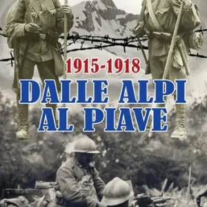 Dalle Alpi al Piave-From Alpi to Piave river. 1915-1918. Ediz. bilingue Offerta