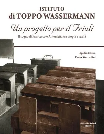 Istituto di Toppo Wassermann. Un progetto per il Friuli. Il sogno di Francesco e Antonietta tra utopia e realtà Solo Oggi