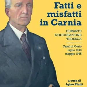 Fatti e misfatti in Carnia durante l‘occupazione tedesca. Canal di Gorto luglio 1943-maggio 1945 Super Prezzo