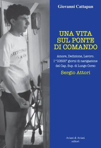 Ultimissimo Modello Una vita sul ponte di comando. Amore, dedizione, lavoro. I «10500» giorni di navigazione del Cap. Sup. di Lungo Corso Sergio Attori