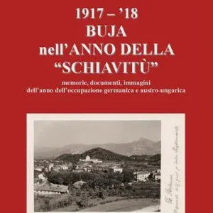 1917-‘18. Buja nell’anno della «schiavitù». Memorie, documenti, immagini dell’anno dell’occupazione germanica e austro-ungarica Super Prezzo