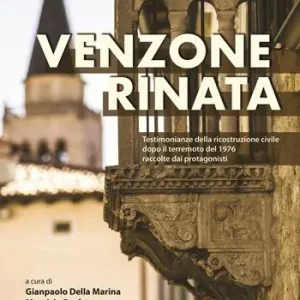 Ultima Occasione Venzone rinata. Testimonianze della ricostruzione civile dopo il terremoto del 1976 raccolte dai protagonisti