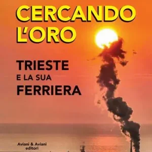 Cercando l‘oro. Trieste e la su Ferriera Prezzo Basso
