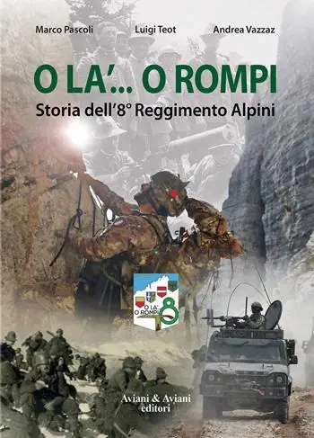 O la‘... o rompi. Storia dell‘8° Reggimento Alpini Reso Gratuito