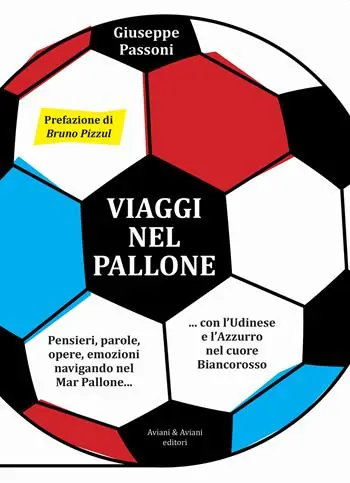 Super Prezzo Viaggi nel pallone. Pensieri, parole, opere, emozioni navigando nel Mar Pallone... con l‘Udinese e l‘Azzurro nel cuore Biancorosso