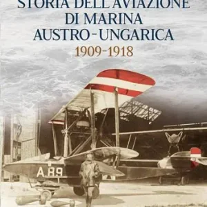 Compra Oggi Stesso Storia dell’Aviazione della Marina autro-ungarica 1909-1918