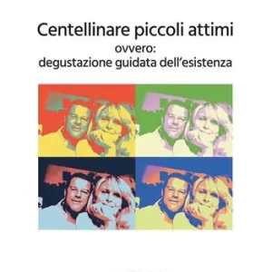 Centellinare piccoli attimi. Ovvero degustazione guidata dell‘esistenza Pagamento Sicuro