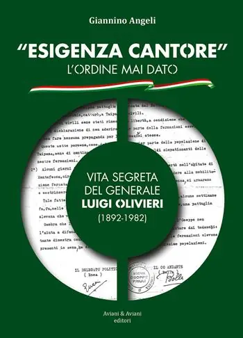 Professionale «Esigenza Cantore» l‘ordine mai dato. Vita segreta del Generale Luigi Olivieri (1892-1982)