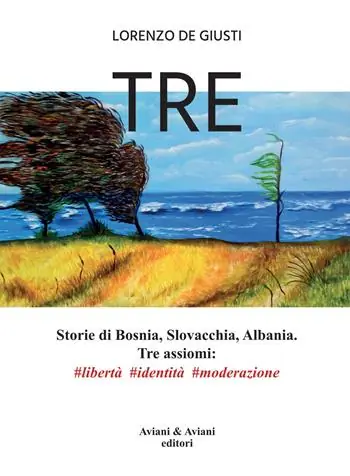 Tre. Storie di Bosnia, Slovacchia, Albania. Tre assiomi libertà identità moderazione Consegna Rapida