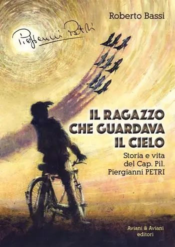Compra Online Il ragazzo che guardava il cielo. Storia e vita del Cap. Pil. Piergianni Petri
