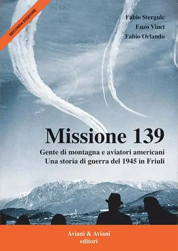 Miglior Prezzo Missione 139. Gente di montagna e aviatori americani. Una storia di guerra del 1945 in Friuli