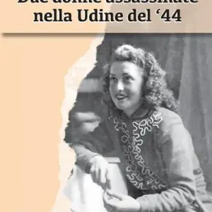 Super Prezzo Due donne assassinate nella Udine del ‘44. Cronaca di un misfatto