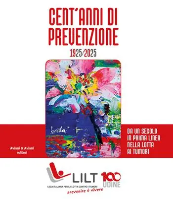 Quantità Limitata Cent‘anni di prevenzione 1925-2025. Da un secolo in prima linea nella lotta contro i tumori