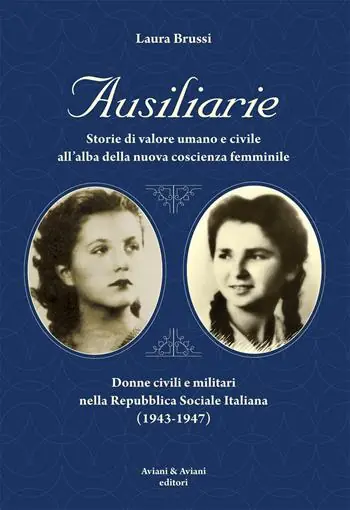 Ausiliarie. Storie di valore umano e civile all’alba della nuova coscienza femminile. Donne civili e militari nella Repubblica Sociale Italiana (1943-1947) Popolare