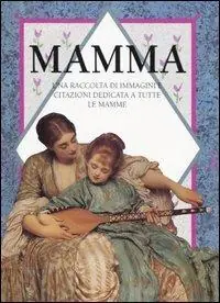 Offerta Limitata Mamma. Una raccolta di immagini e citazioni dedicata a tutte le mamme. Ediz. illustrata