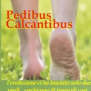 Pedibus calcantibus. L‘evoluzione ci ha lasciato solo due piedi... Cerchiamo di tenerceli cari Compra Online