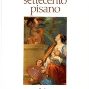 Spedito Oggi Settecento pisano pittura e scultura a Pisa nel secolo XVIII