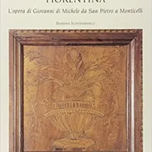 Promozione La tarsia rinascimentale fiorentina. L‘opera di Giovanni di Michele da San Pietro