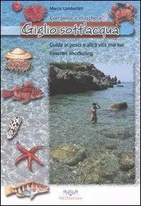 Novità Giglio sott‘acqua. Guida ai pesci e altra vita marina. Itinerari snorkeling. Con pinne e maschera. Vol. 2