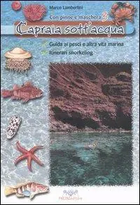 Capraia sott‘acqua. Guida ai pesci e altra vita marina. Itinerari snorkeling. Con pinne e maschera. Vol. 3 Promozione Esclusiva