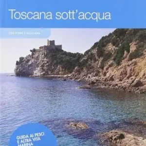 Toscana sottacqua. Guida ai pesci e altra vita marina. Itinerari snorkeling. Ediz. illustrata Promo Stagionale