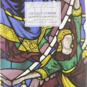 Oculus cordis. La vetrata di Duccio. Stile, iconografia, indagini tecniche, restauro Must-Have