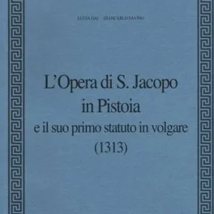 L‘ Opera di S. Jacopo in Pistoia e il suo primo statuto in volgare (1313) Esclusivo