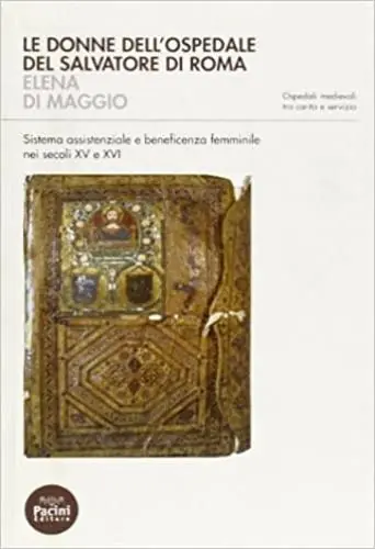 Le donne dell‘ospedale del San Salvatore di Roma. Sistema assistenziale e beneficenza femminile nei secoli XV e XVI Saldi