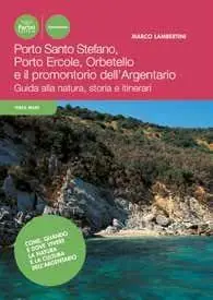 Porto Ercole, Porto Santo Stefano, Orbetello e il promontorio dell‘Argentario. Guida alla natura, storia e itinerari Ordina Subito
