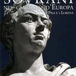 Sovrani nel giardino d‘Europa. Pisa e i Lorena. Catalogo della mostra (Pisa, 10 maggio-20 luglio 2008). Ediz. illustrata Acquista Ora