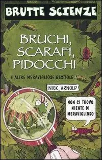Bruchi, scarafi, pidocchi e altre meravigliose bestiole. Ediz. illustrata Novità