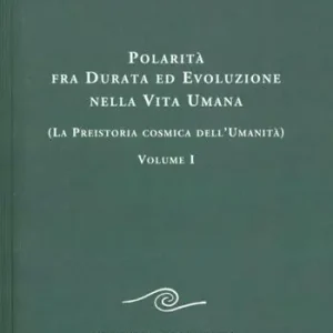 Polarità fra durata ed evoluzione nella vita umana. Vol. 1 La preistoria cosmica dell‘umanità Spedito Oggi