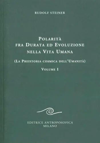 Polarità fra durata ed evoluzione nella vita umana. Vol. 1 La preistoria cosmica dell‘umanità Spedito Oggi