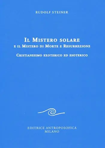 Il mistero solare e il mistero di morte e resurrezione. Cristianesimo exoterico ed esoterico Esclusivo