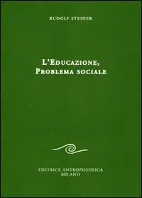 Prezzo Ridotto L‘educazione. Problema sociale. I retroscena spirituali, storici e sociali della pedagogia applicata nelle scuole steineriane