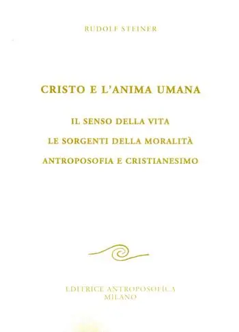 Cristo e l‘anima umana. Il senso della vita. Le sorgenti della moralità. Antroposofia e cristianesimo Miglior Prezzo